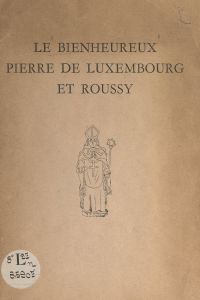 Le bienheureux Pierre de Luxembourg et Roussy